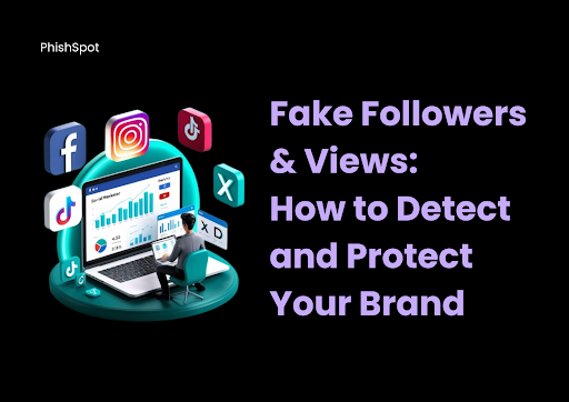 Fake Followers & Views: How to Detect and Protect Your Brand